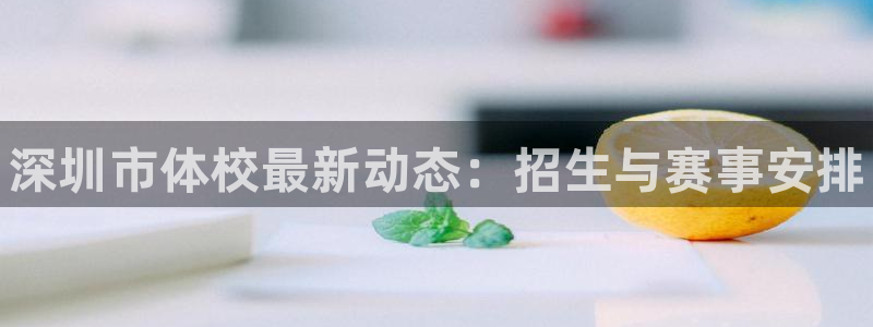 米兰体育官方正版app集团官网首页网址：深圳市体校最新动态：