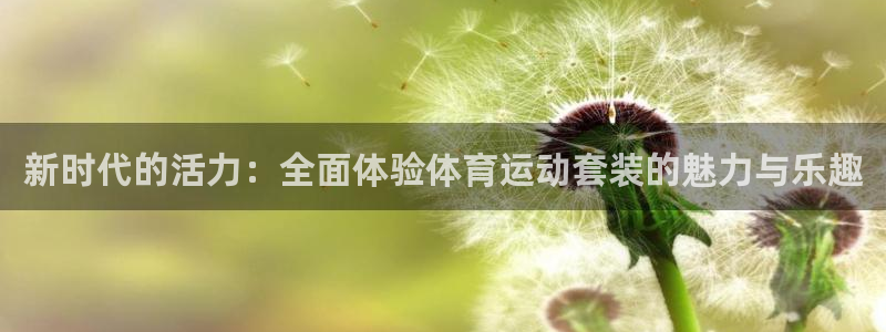 米兰体育官方正版app科技：新时代的活力：全面体验体育运动套