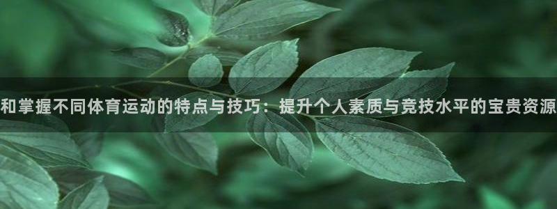 米兰体育官网下载平台是正规平台吗：和掌握不同体育运动的特点与