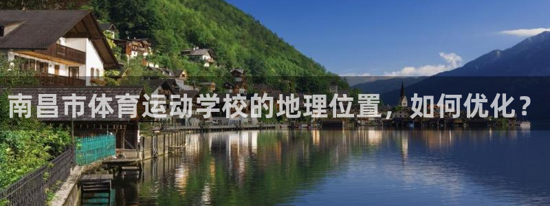 米兰体育官网下载平台假的吗是真的吗吗：南昌市体育运动学校的地